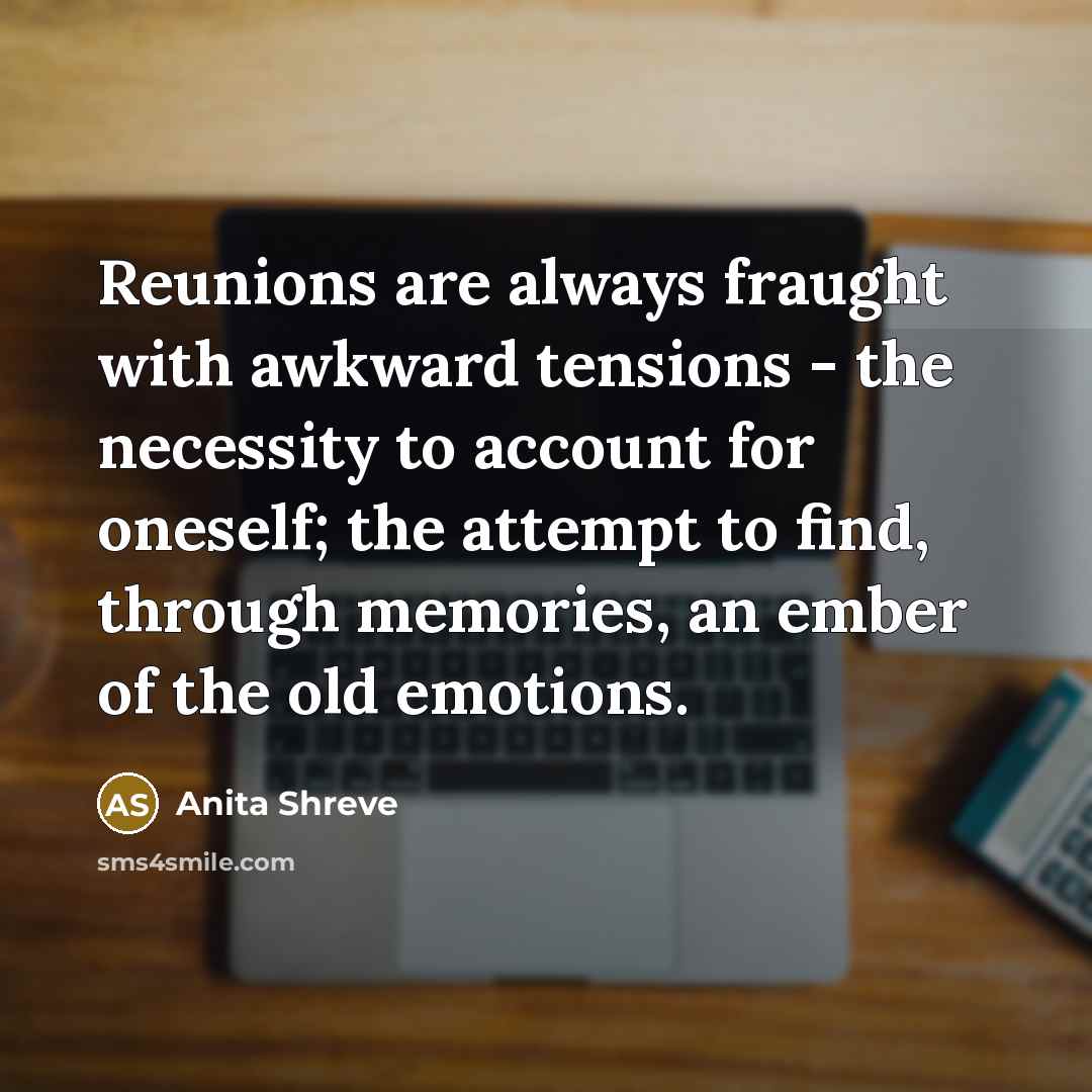 “Reunions are always fraught with awkward tensions - the necessity…” quote by Anita Shreve