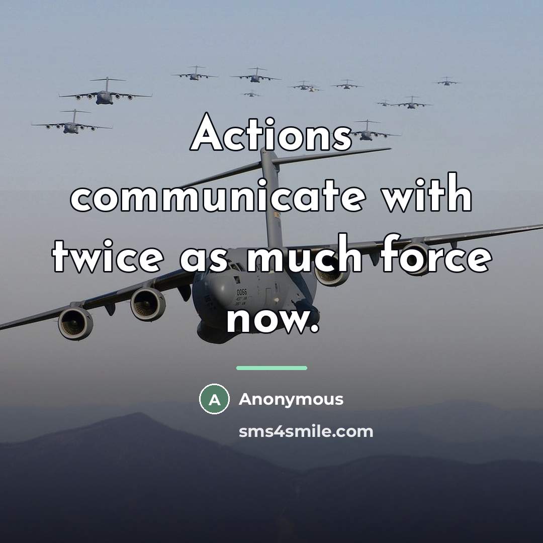 “Actions communicate with twice as much force now.…” quote by Anonymous