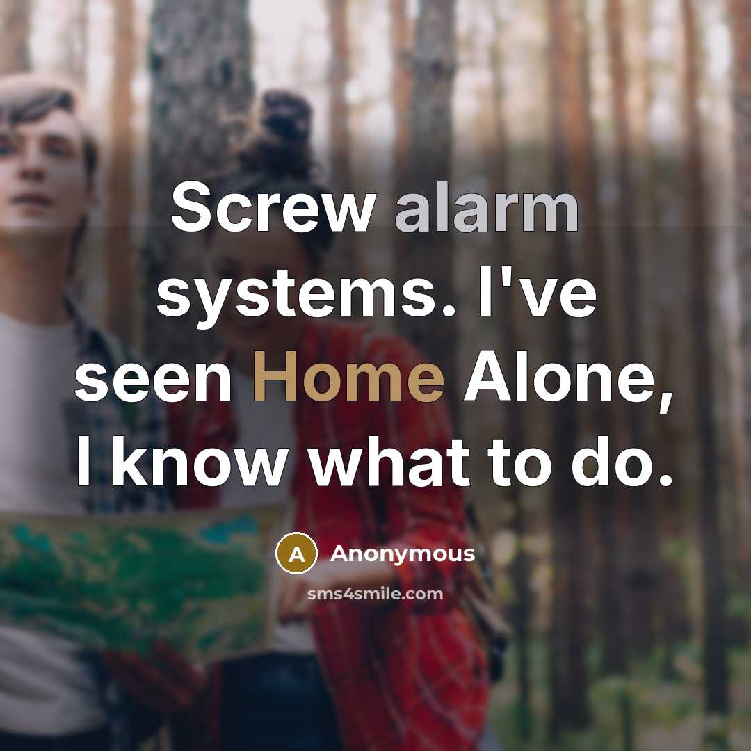 “Screw alarm systems. I've seen Home Alone, I know what…” quote by Anonymous