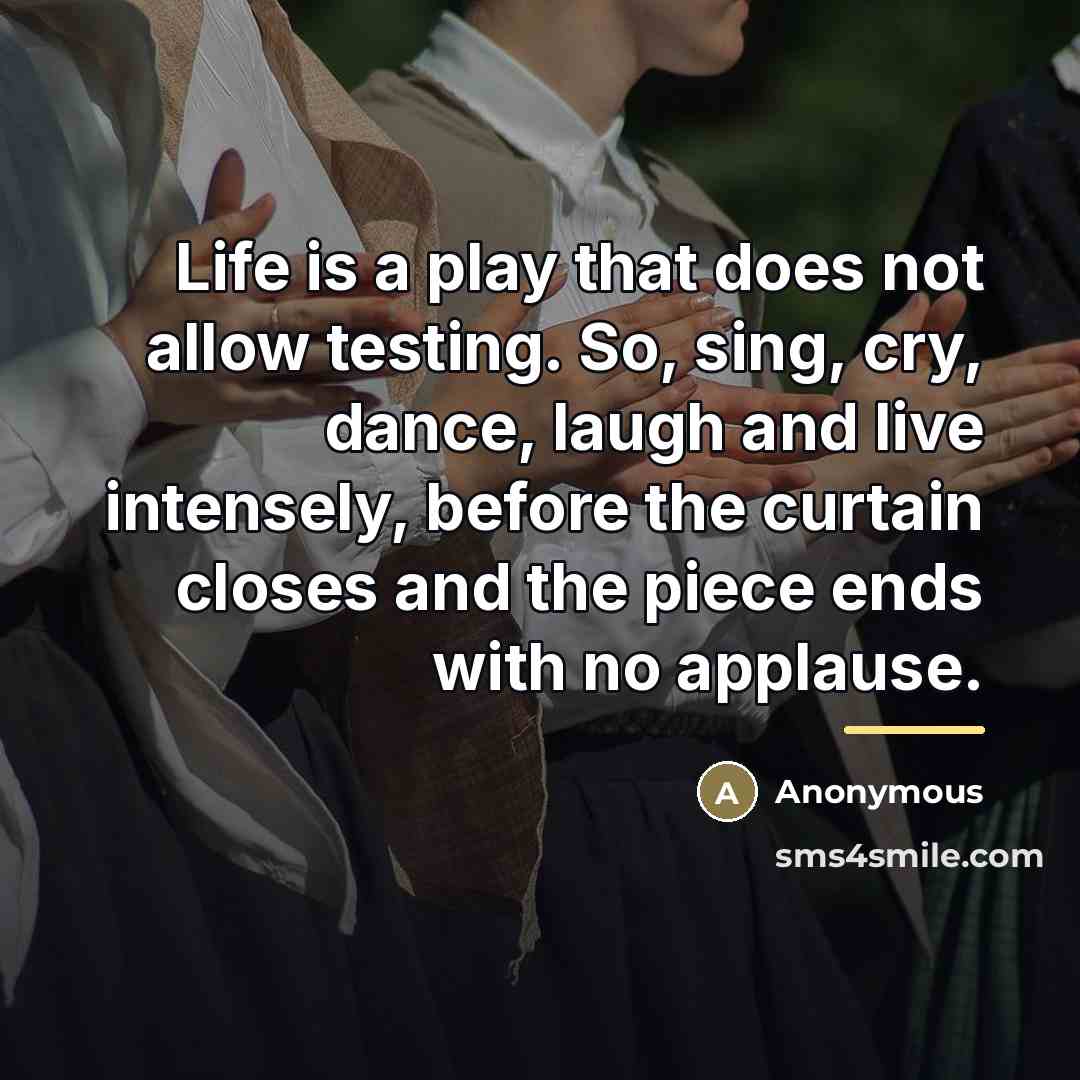 “Life is a play that does not allow testing. So,…” quote by Anonymous