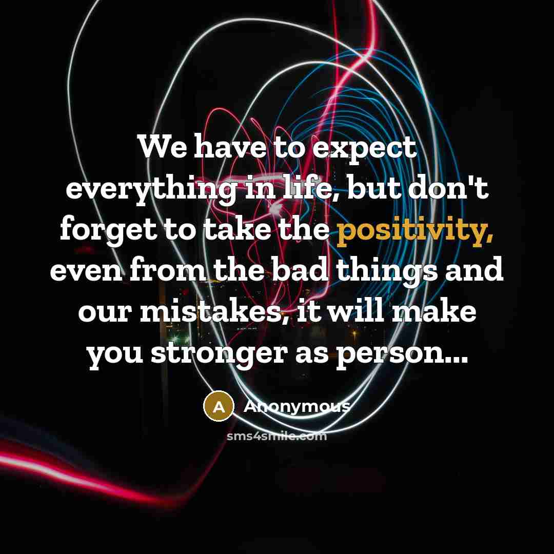 “We have to expect everything in life, but don't forget…” quote by Anonymous
