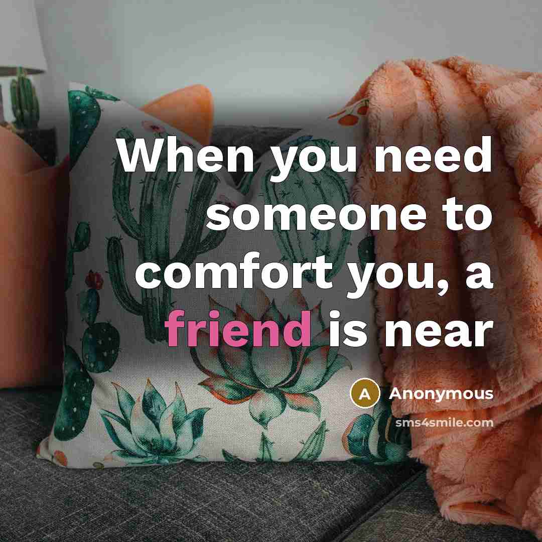 “When you need someone to comfort you, a friend is near” quote by Anonymous