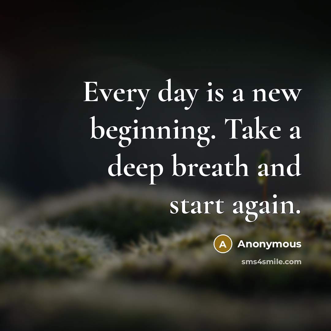 “Every day is a new beginning. Take a deep breath and start again.” quote by Anonymous