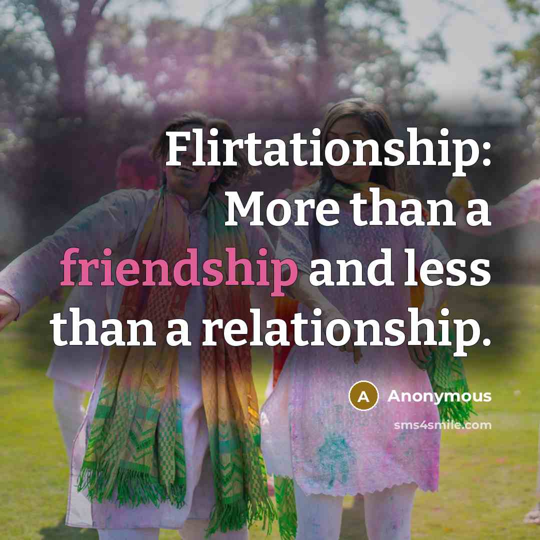 “Flirtationship: More than a friendship and less than a relationship.…” quote by Anonymous