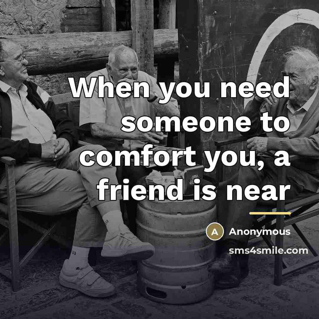 “When you need someone to comfort you, a friend is…” quote by Anonymous