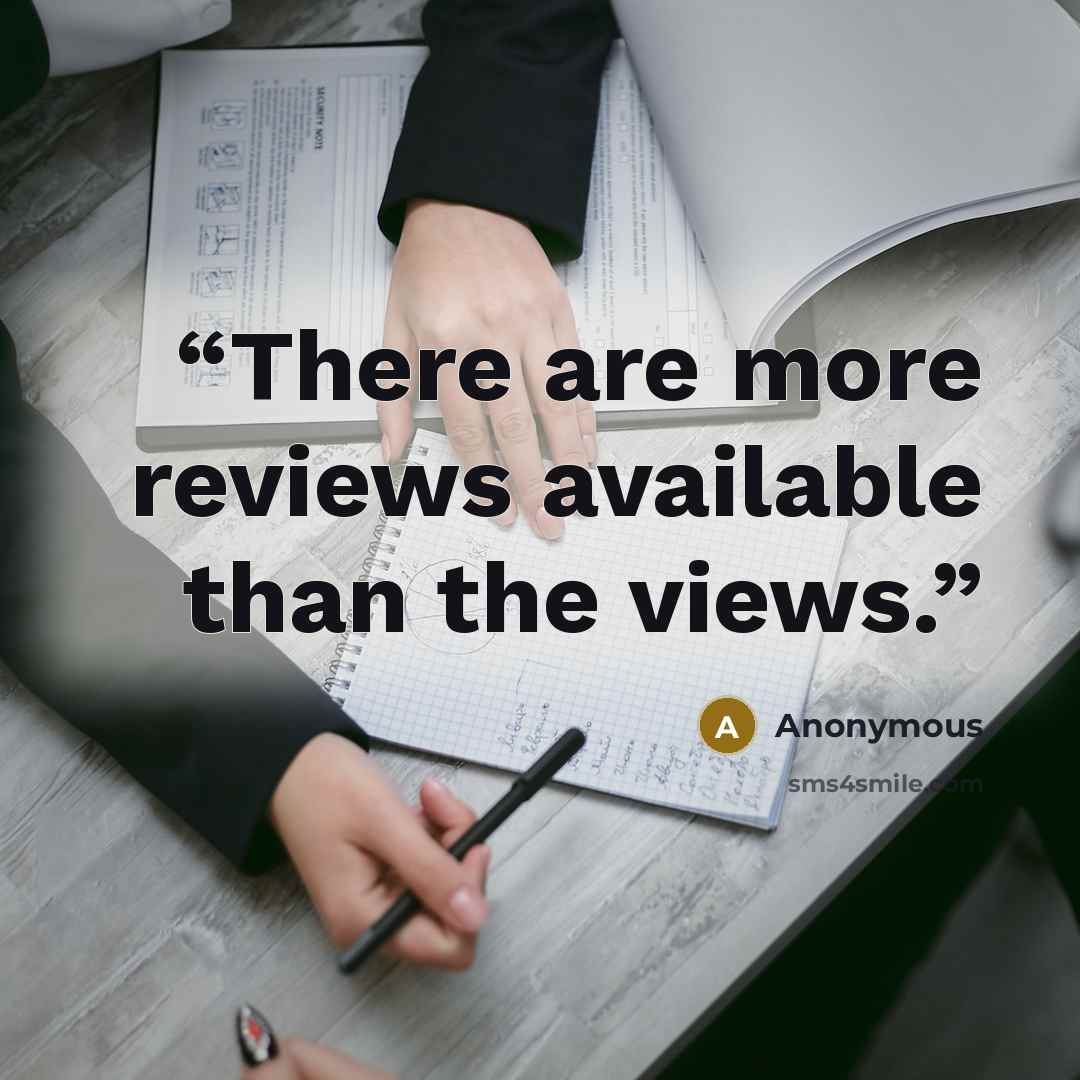 “There are more reviews available than the views.” quote by Anonymous