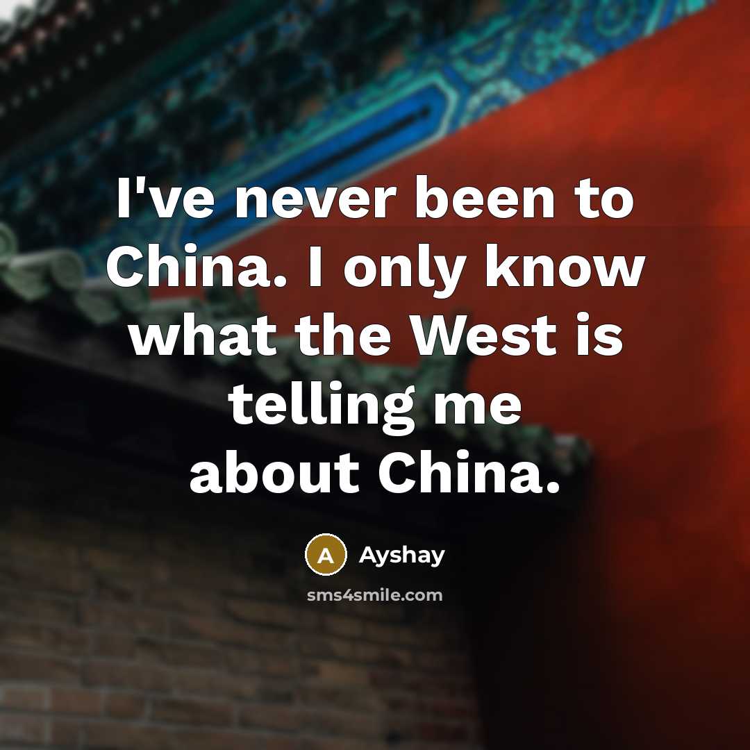 “I've never been to China. I only know what the…” quote by Ayshay