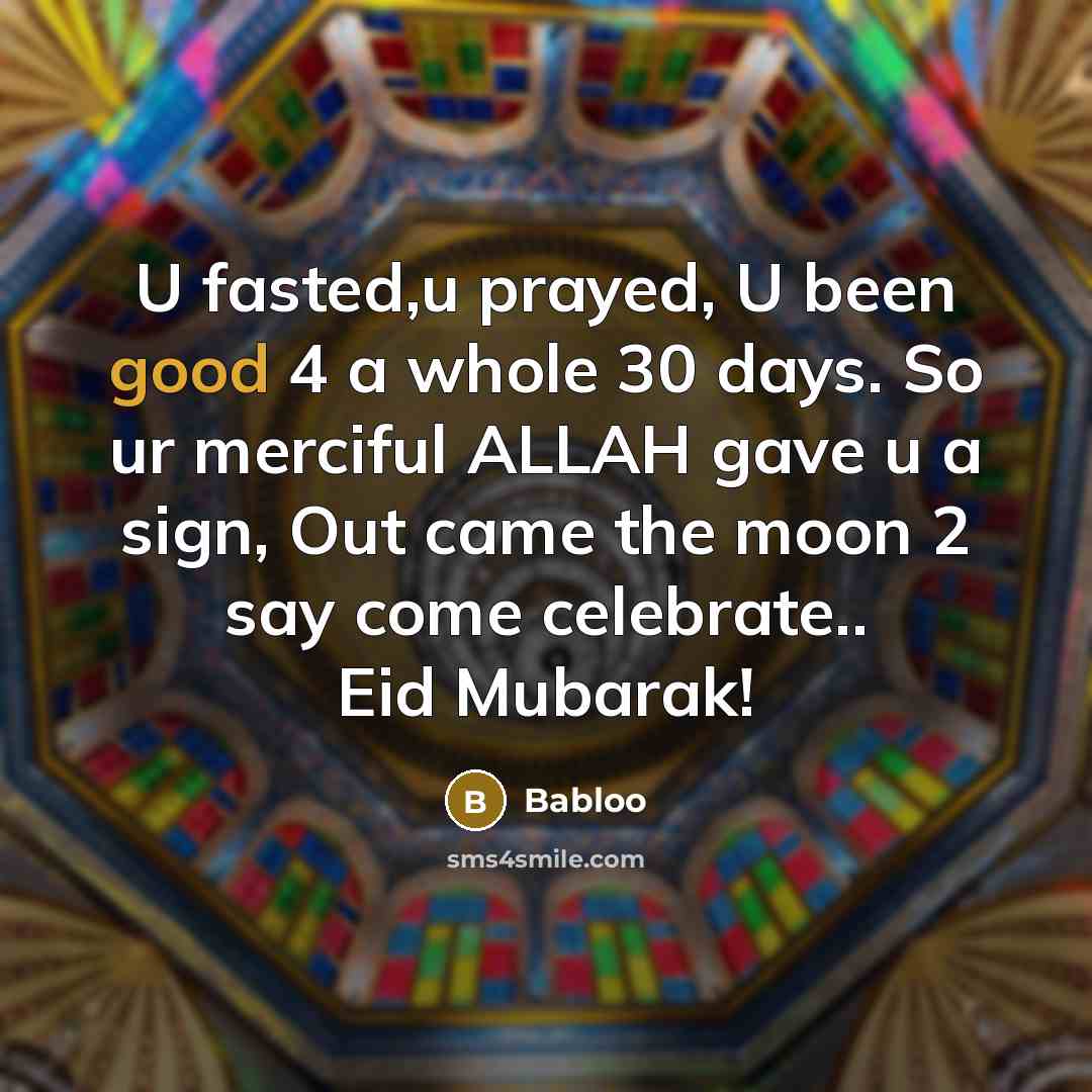 “U fasted,u prayed, U been good 4 a whole 30 days. So ur merciful ALLAH gave u a sign, Out came the moon 2 say come celebrate.. Eid Mubarak!” quote by Babloo