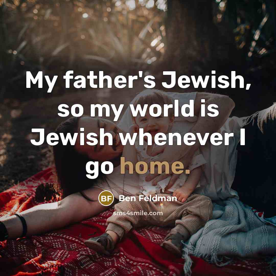 “My father's Jewish, so my world is Jewish whenever I…” quote by Ben Feldman