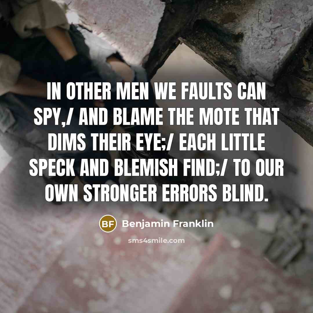 “In other men we faults can spy,/ And blame the…” quote by Benjamin Franklin