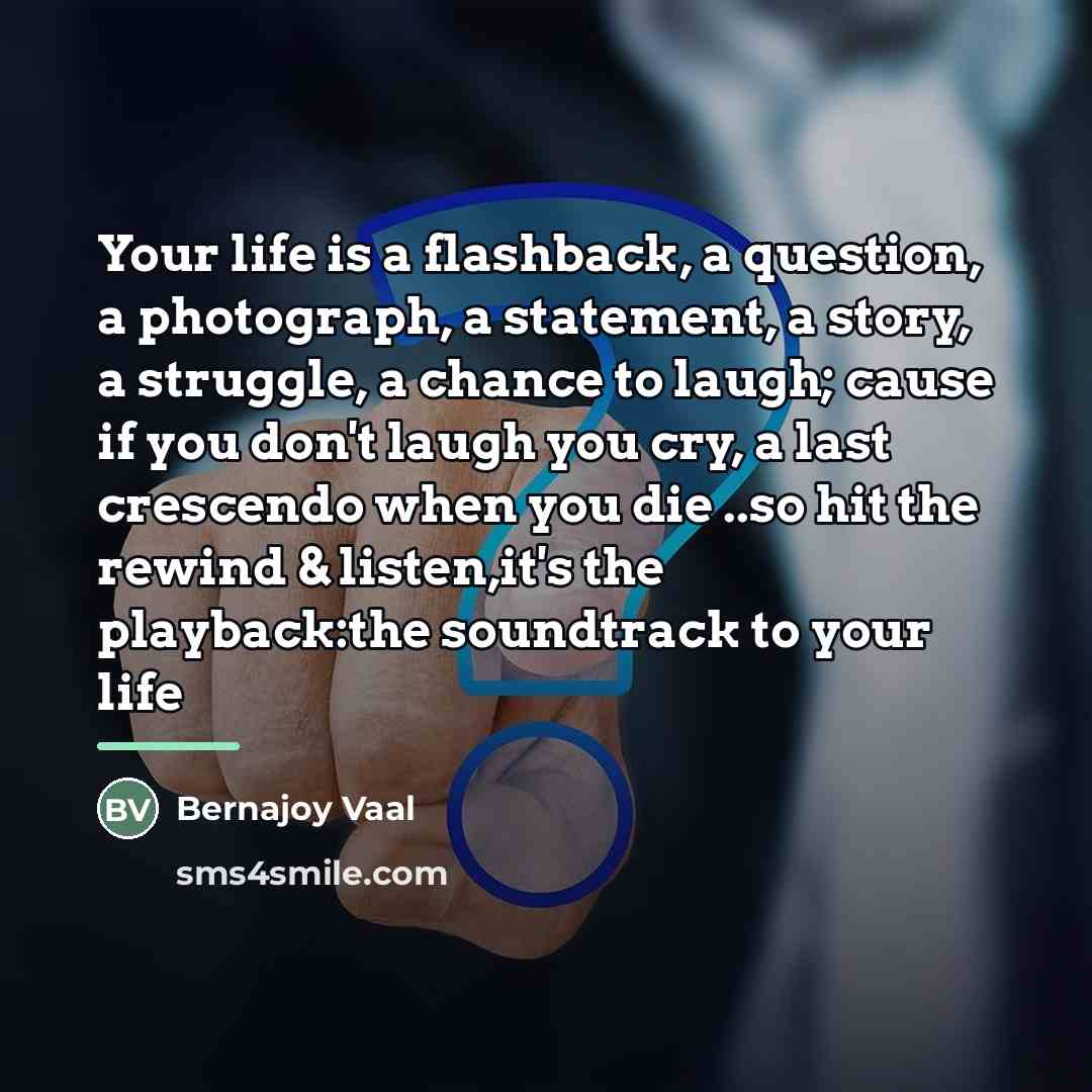 “Your life is a flashback, a question, a photograph, a…” quote by Bernajoy Vaal