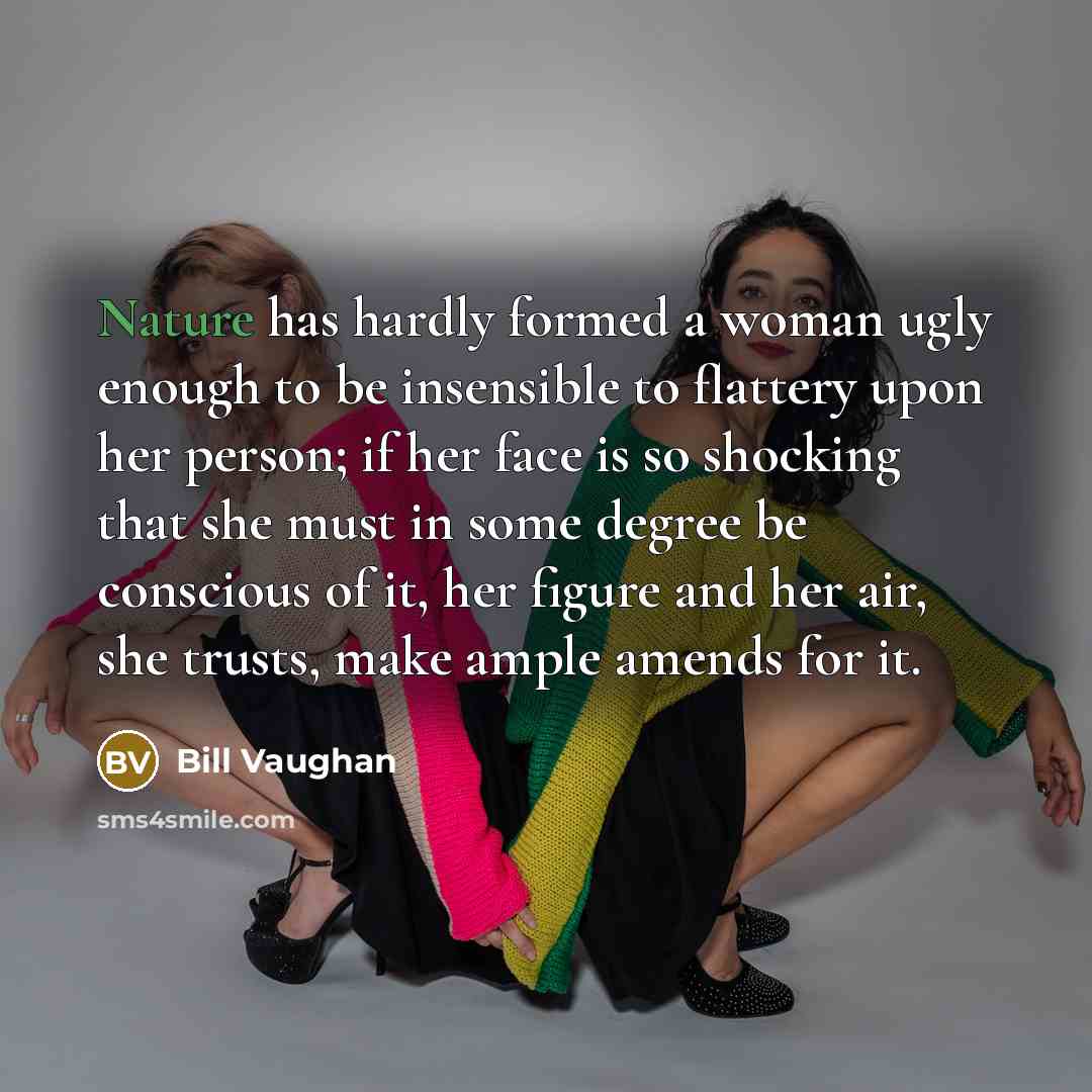 “Nature has hardly formed a woman ugly enough to be…” quote by Bill Vaughan