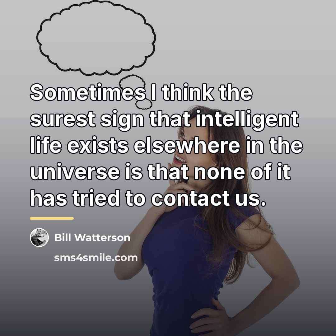 “Sometimes I think the surest sign that intelligent life exists…” quote by Bill Watterson