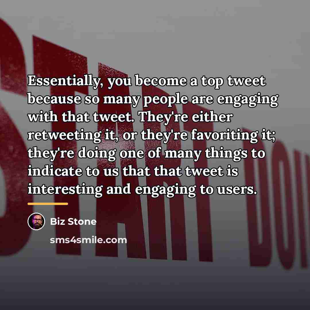“Essentially, you become a top tweet because so many people…” quote by Biz Stone