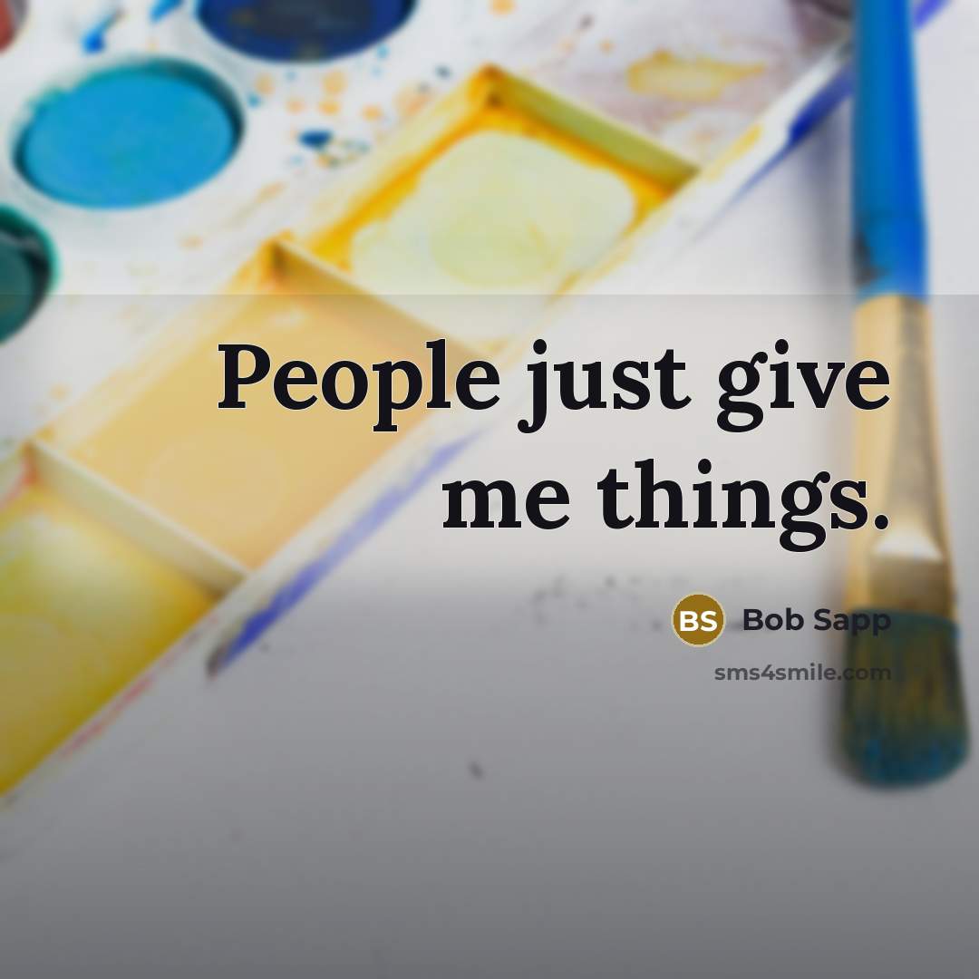 “People just give me things.…” quote by Bob Sapp