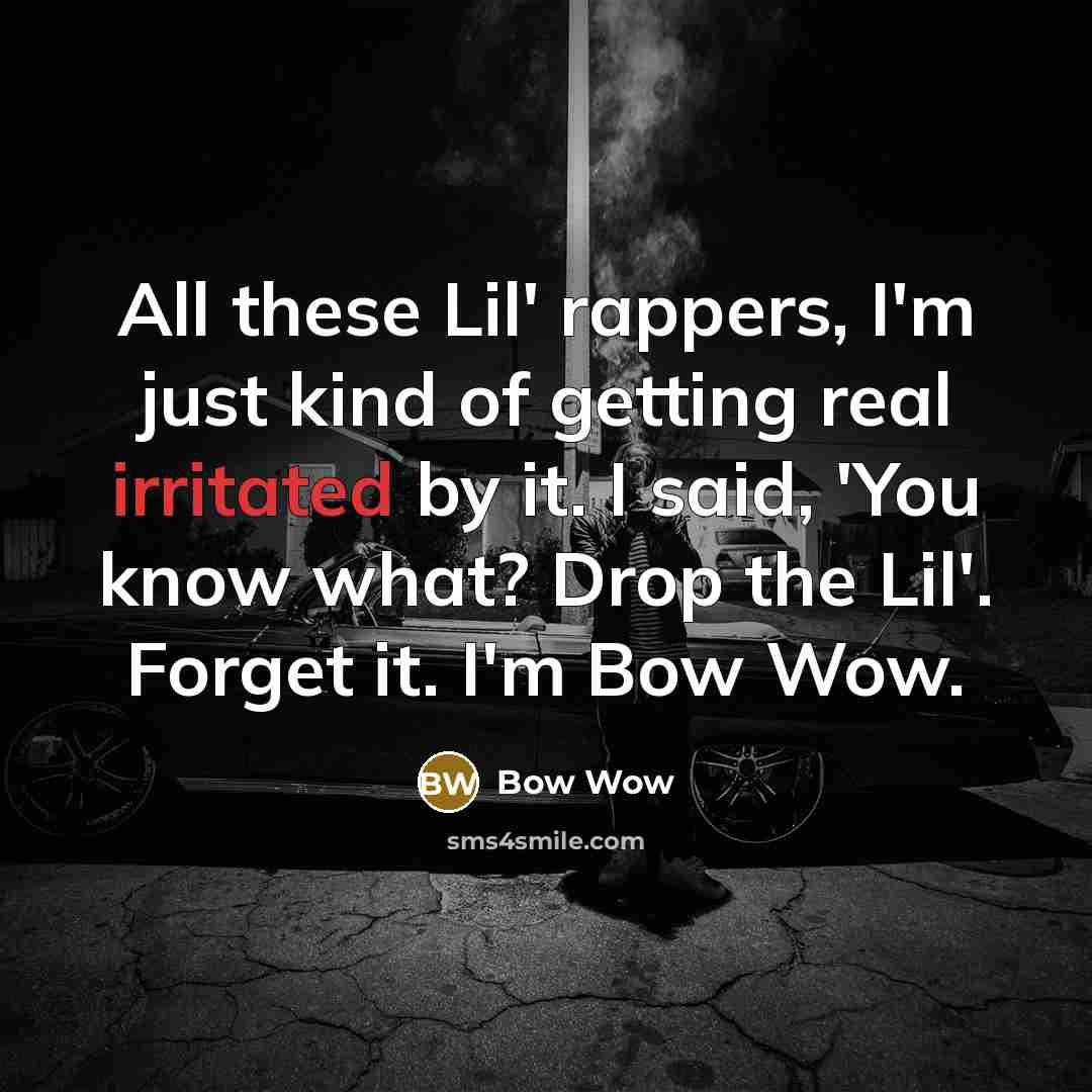 “All these Lil' rappers, I'm just kind of getting real…” quote by Bow Wow