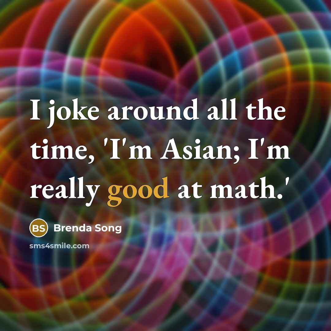 “I joke around all the time, 'I'm Asian; I'm really…” quote by Brenda Song