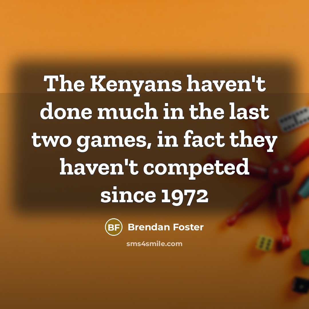 “The Kenyans haven't done much in the last two games,…” quote by Brendan Foster