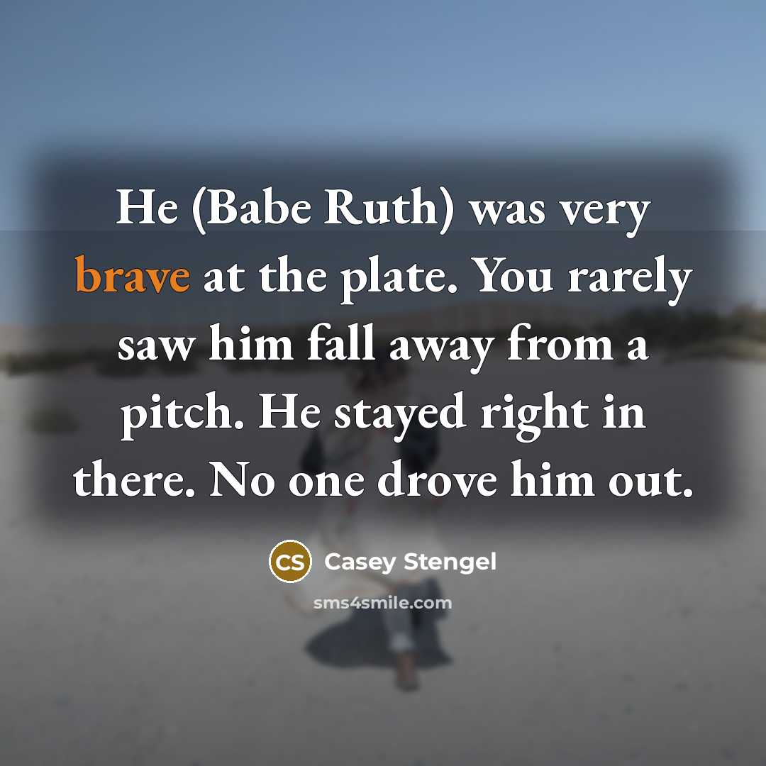 “He (Babe Ruth) was very brave at the plate. You…” quote by Casey Stengel