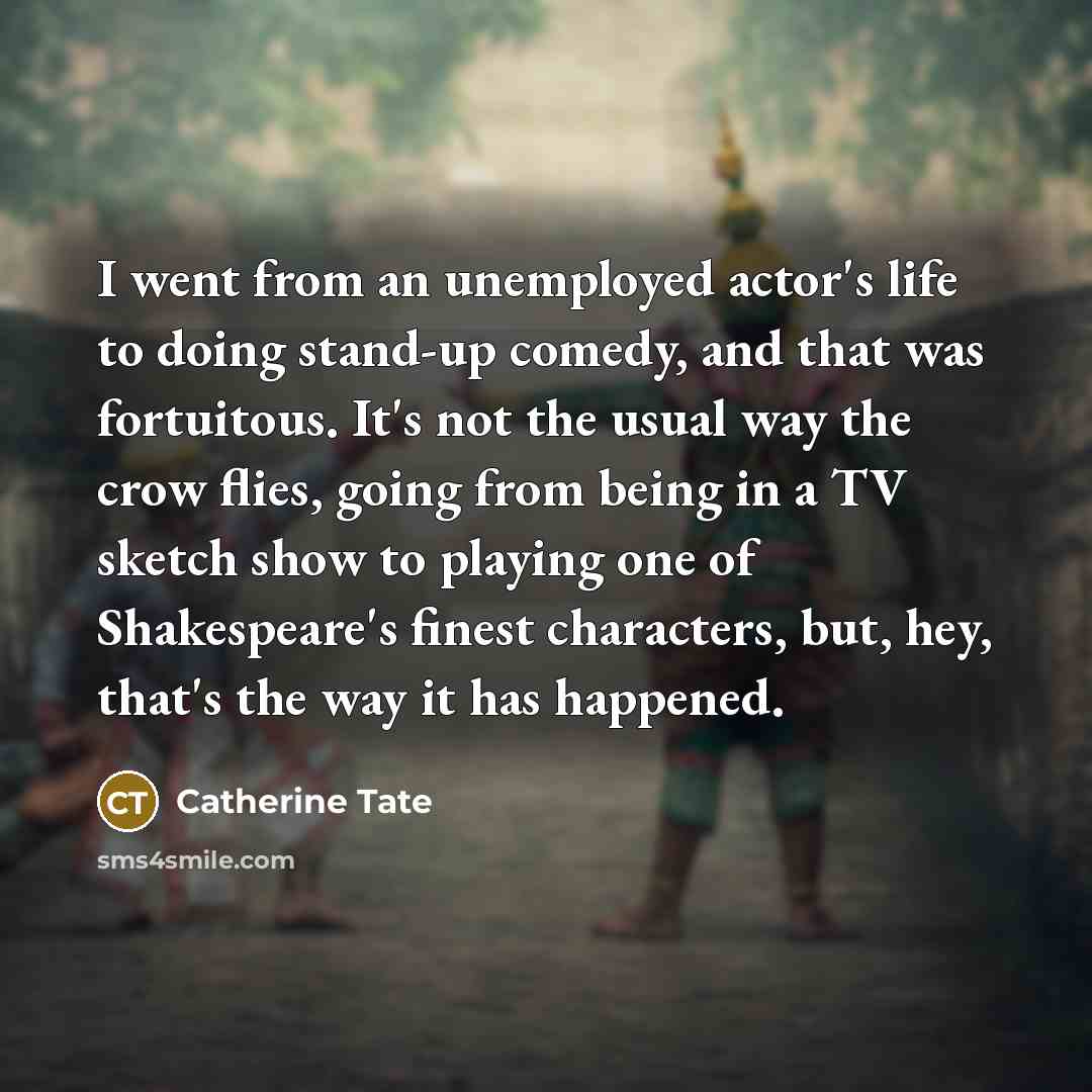 “I went from an unemployed actor's life to doing stand-up…” quote by Catherine Tate