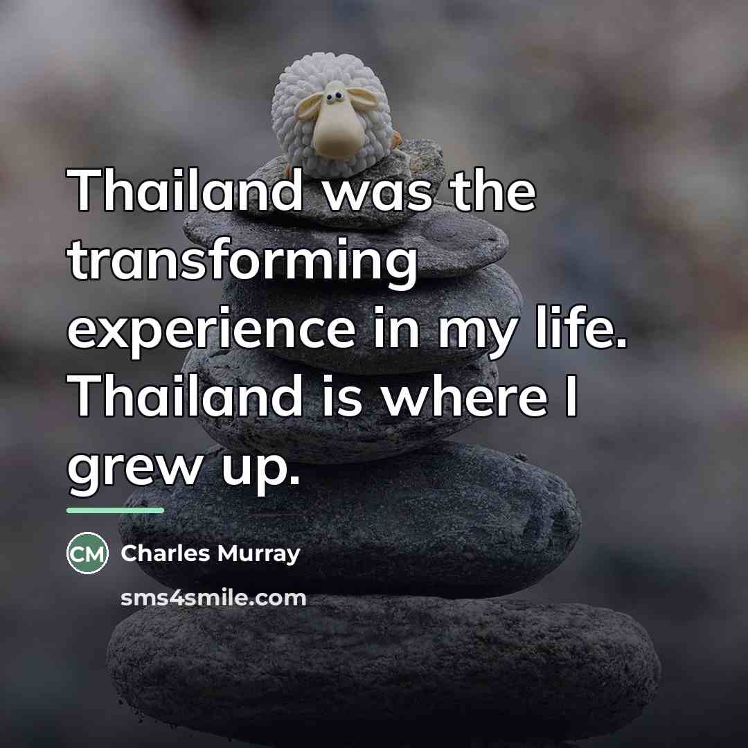 “Thailand was the transforming experience in my life. Thailand is…” quote by Charles Murray
