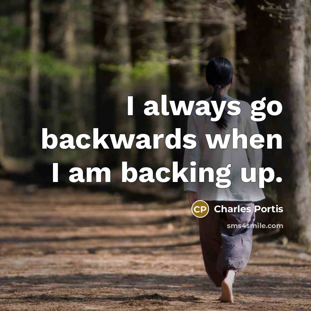 “I always go backwards when I am backing up.…” quote by Charles Portis