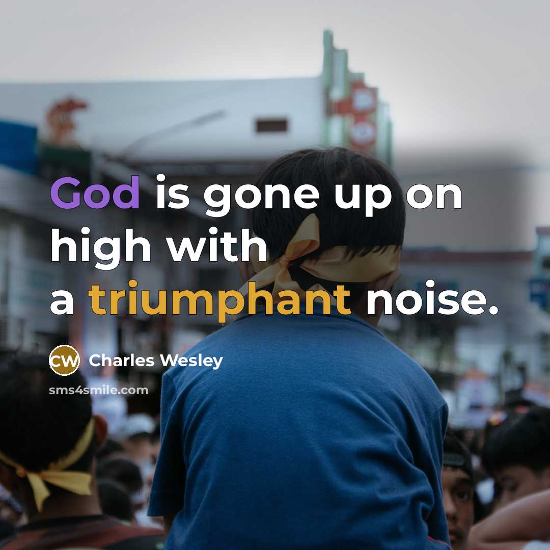 “God is gone up on high with a triumphant noise.…” quote by Charles Wesley