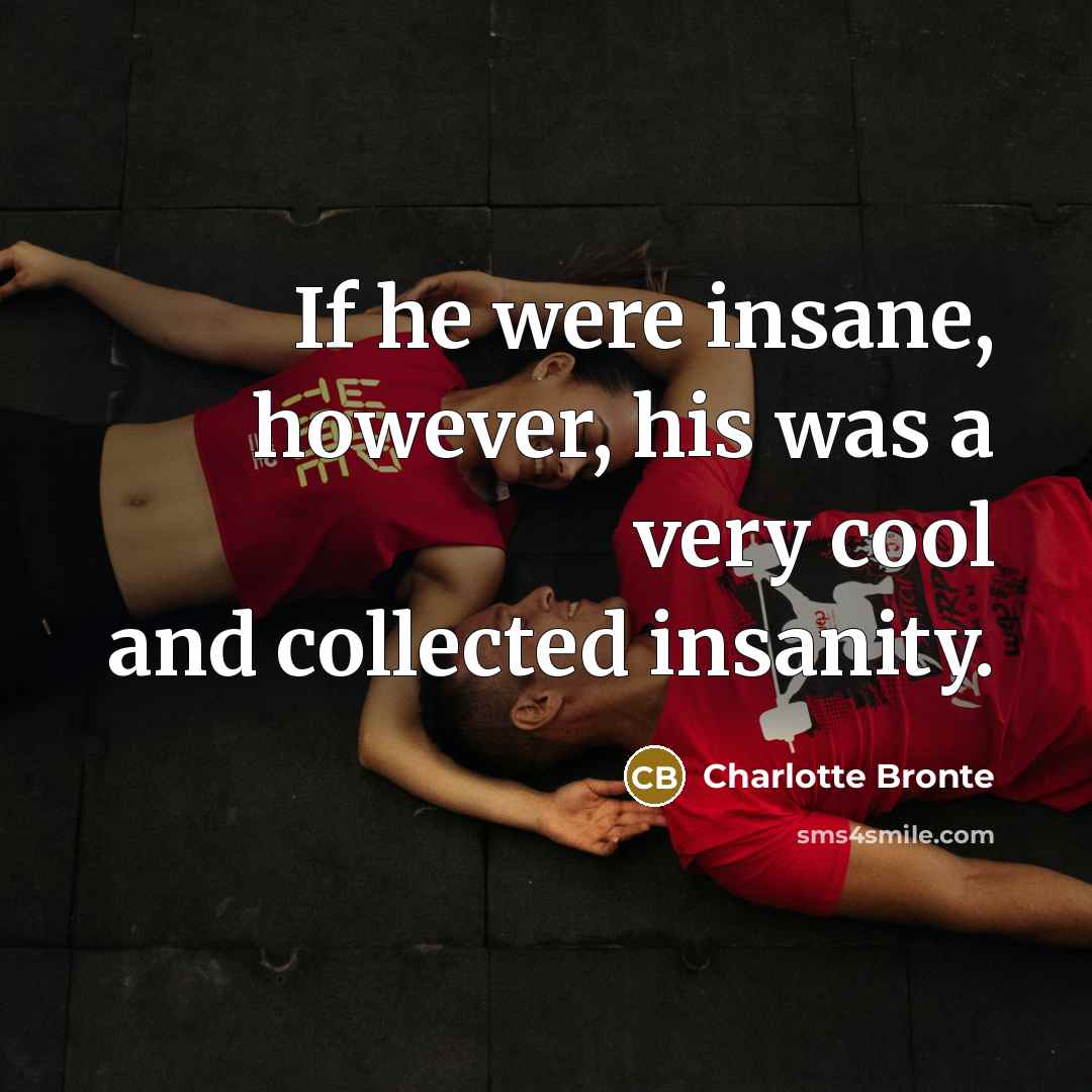 “If he were insane, however, his was a very cool…” quote by Charlotte Bronte