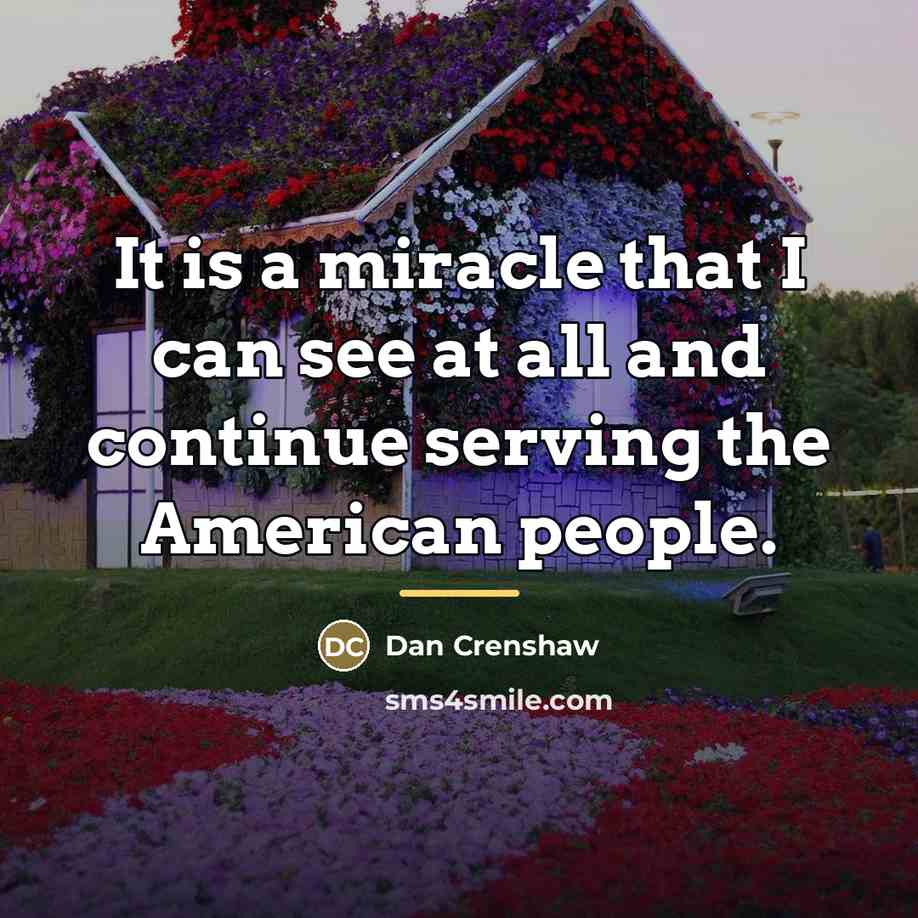 “It is a miracle that I can see at all…” quote by Dan Crenshaw