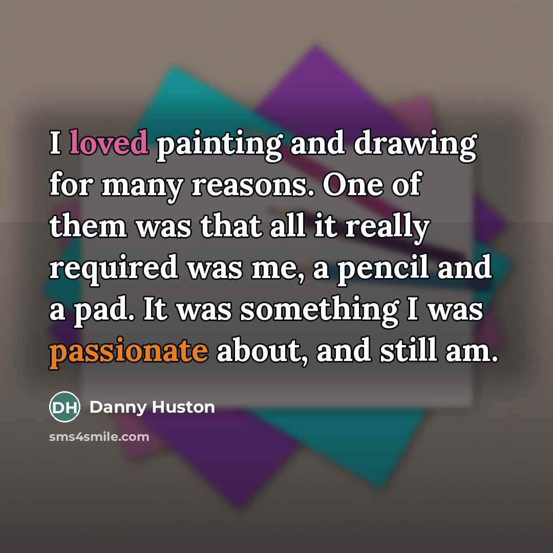 “I loved painting and drawing for many reasons. One of…” quote by Danny Huston