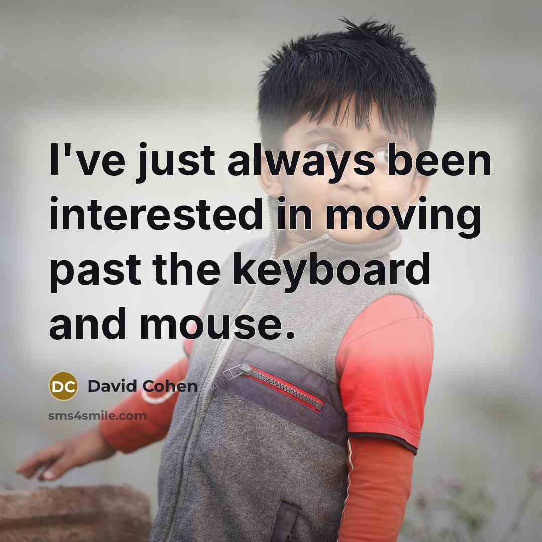 “I've just always been interested in moving past the keyboard…” quote by David Cohen