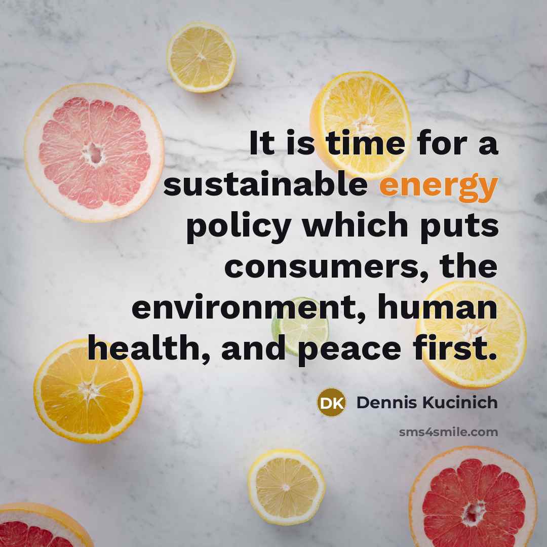 “It is time for a sustainable energy policy which puts…” quote by Dennis Kucinich