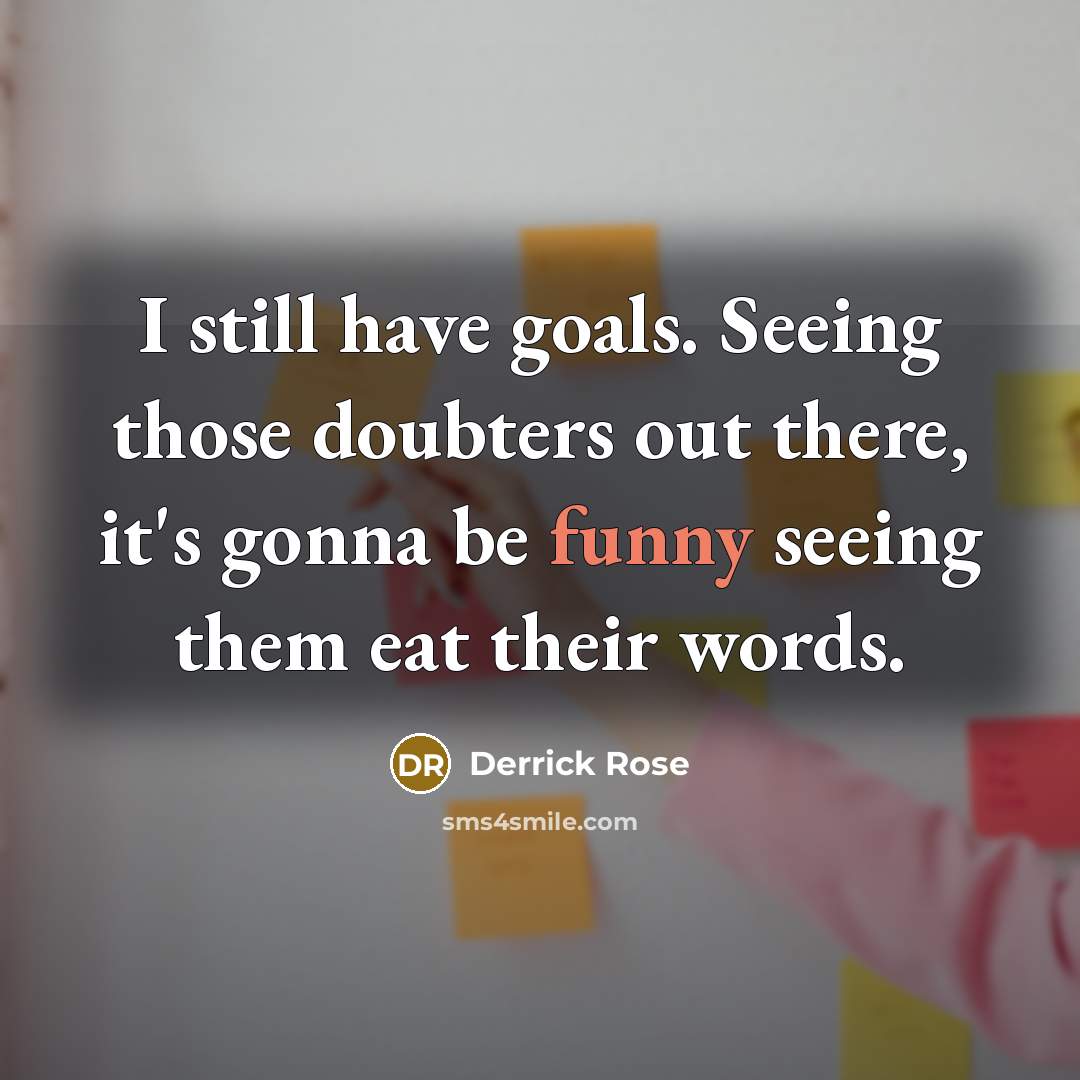 “I still have goals. Seeing those doubters out there, it's…” quote by Derrick Rose