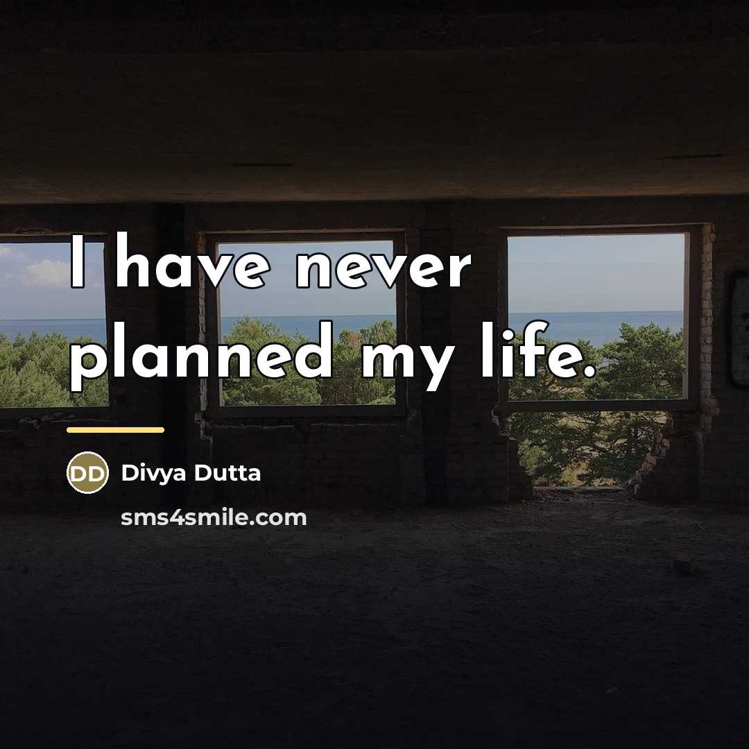 “I have never planned my life.…” quote by Divya Dutta