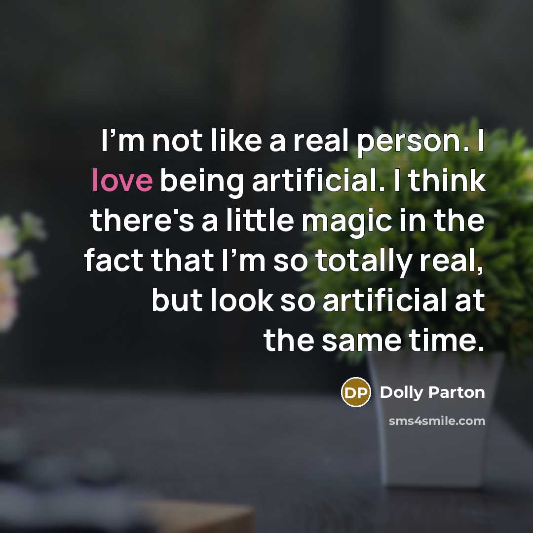 “I'm not like a real person. I love being artificial.…” quote by Dolly Parton