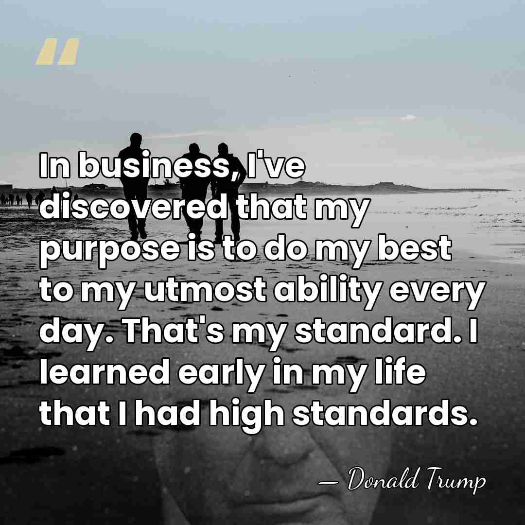 In business, I've discovered that my purpose is to do my best&hellip; - Donald Trump