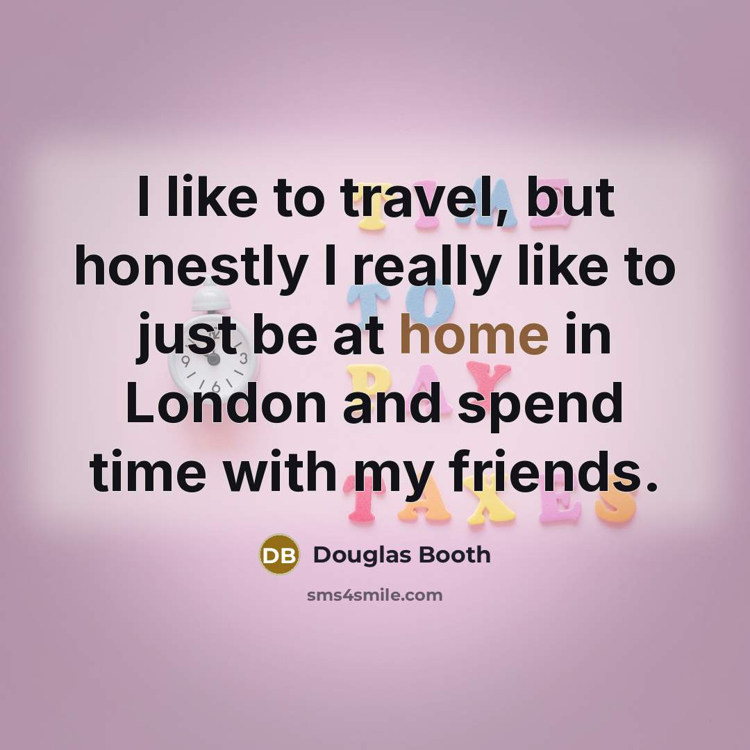 “I like to travel, but honestly I really like to…” quote by Douglas Booth
