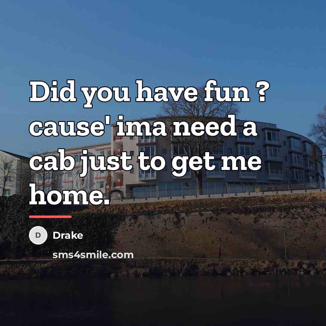 “Did you have fun ? cause' ima need a cab…” quote by Drake