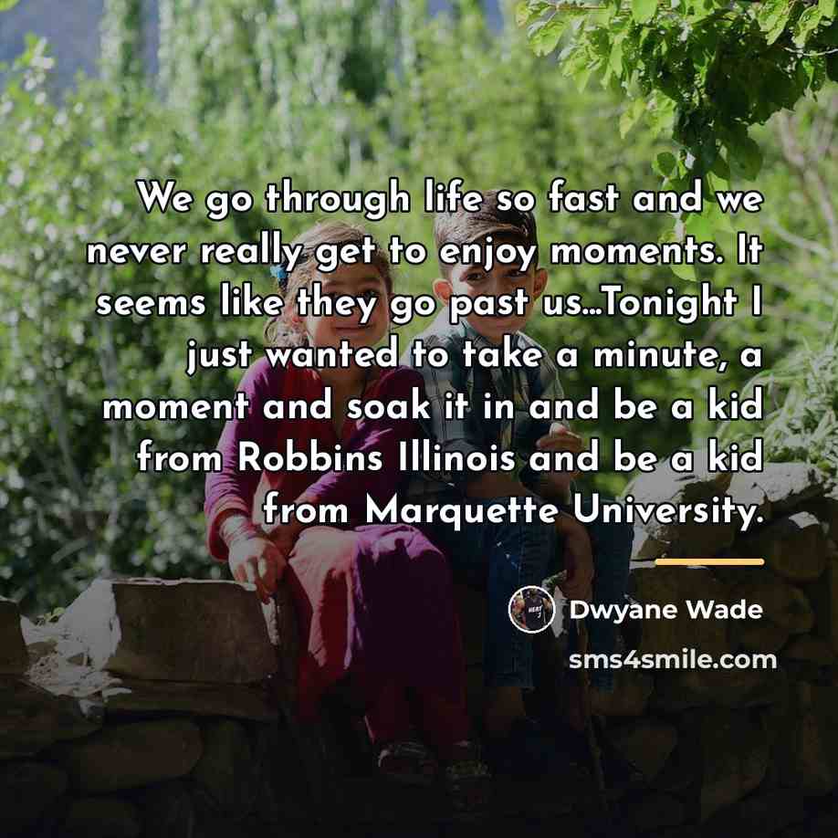“We go through life so fast and we never really…” quote by Dwyane Wade