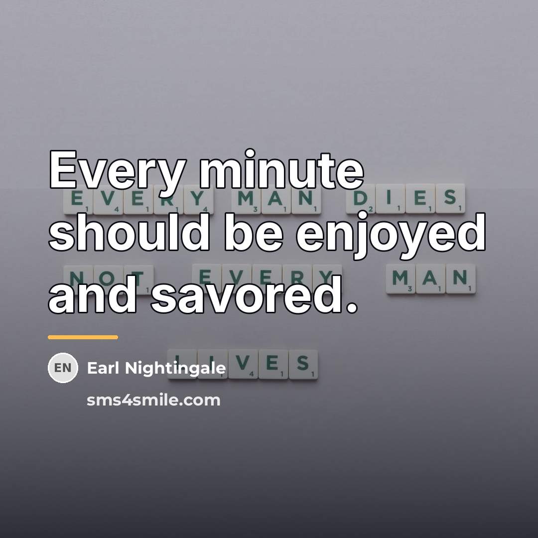 “Every minute should be enjoyed and savored.…” quote by Earl Nightingale