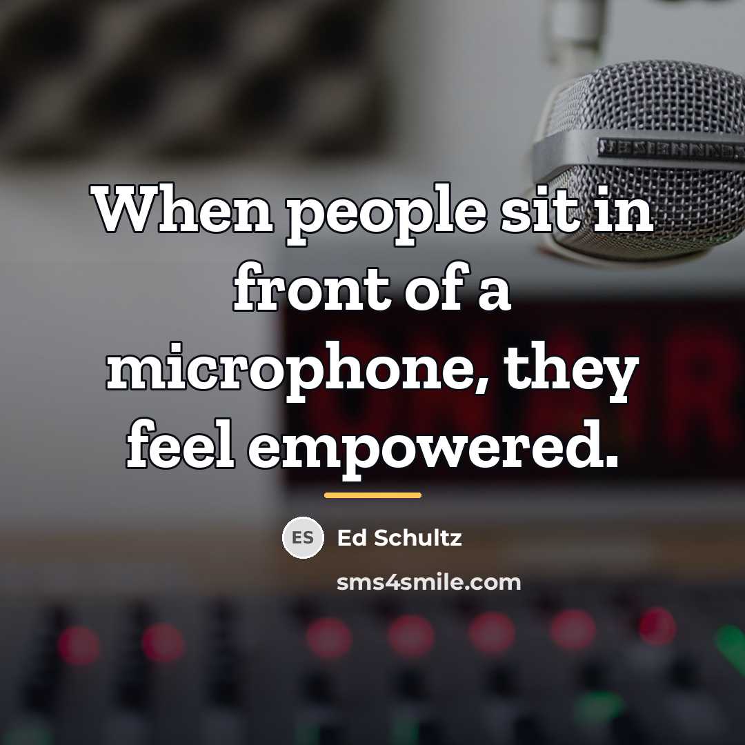 “When people sit in front of a microphone, they feel…” quote by Ed Schultz