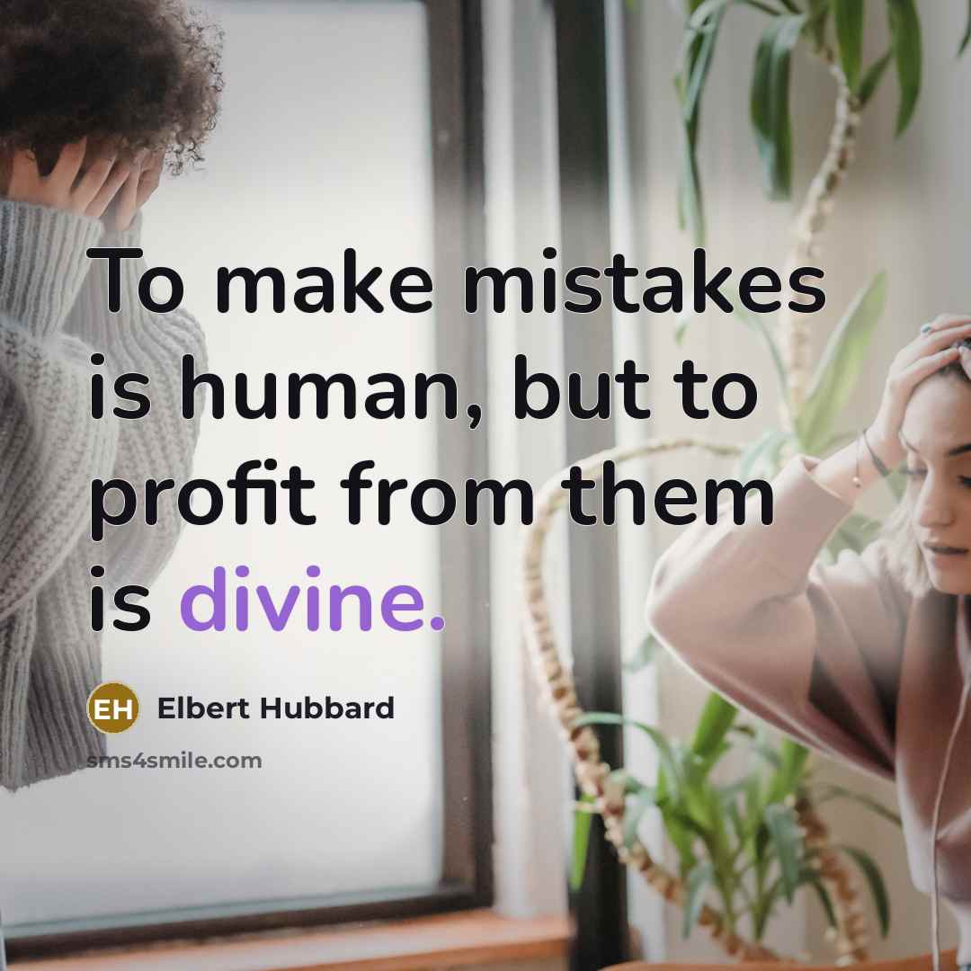 “To make mistakes is human, but to profit from them…” quote by Elbert Hubbard