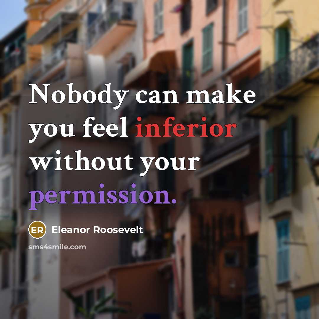 “Nobody can make you feel inferior without your permission.” quote by Eleanor Roosevelt