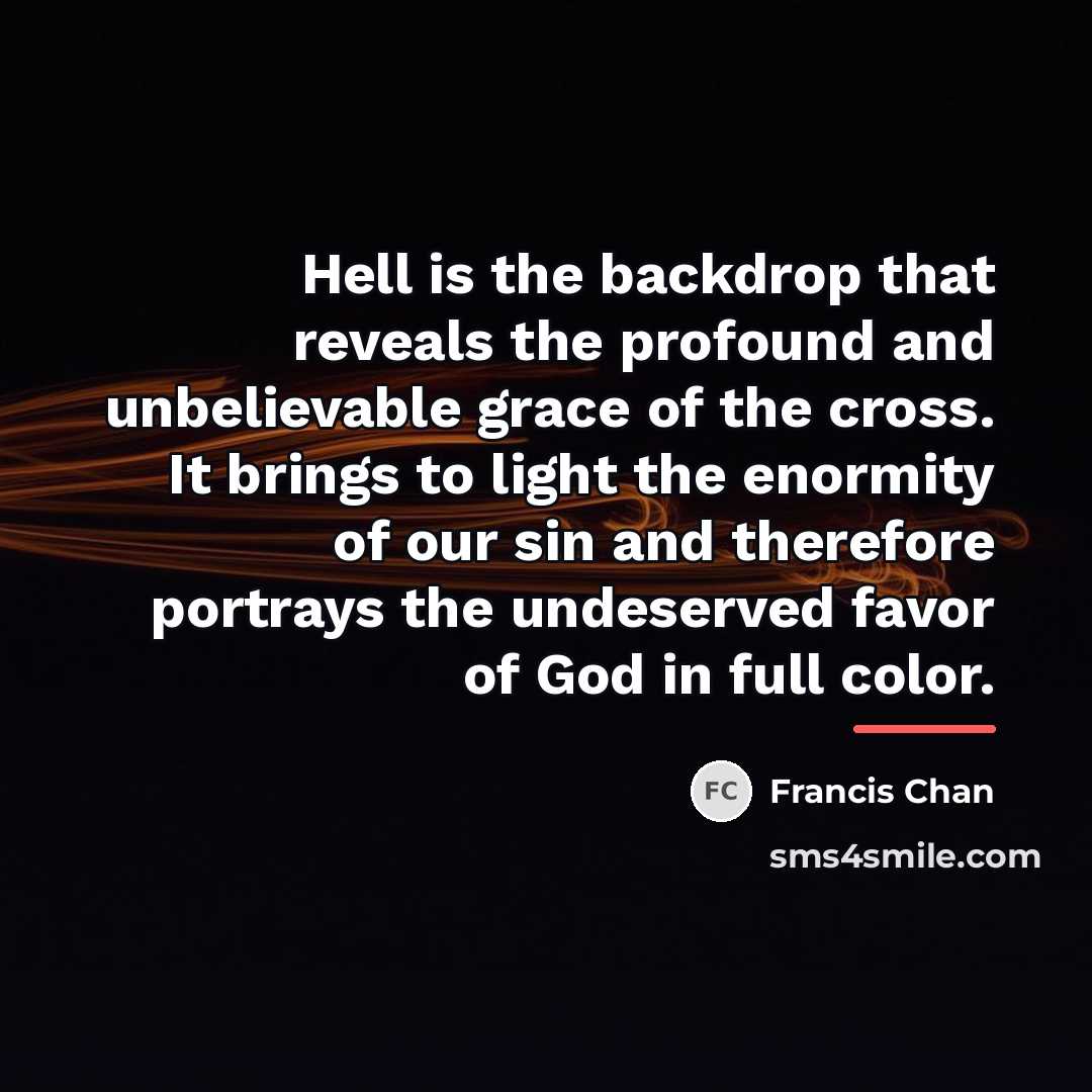 “Hell is the backdrop that reveals the profound and unbelievable…” quote by Francis Chan