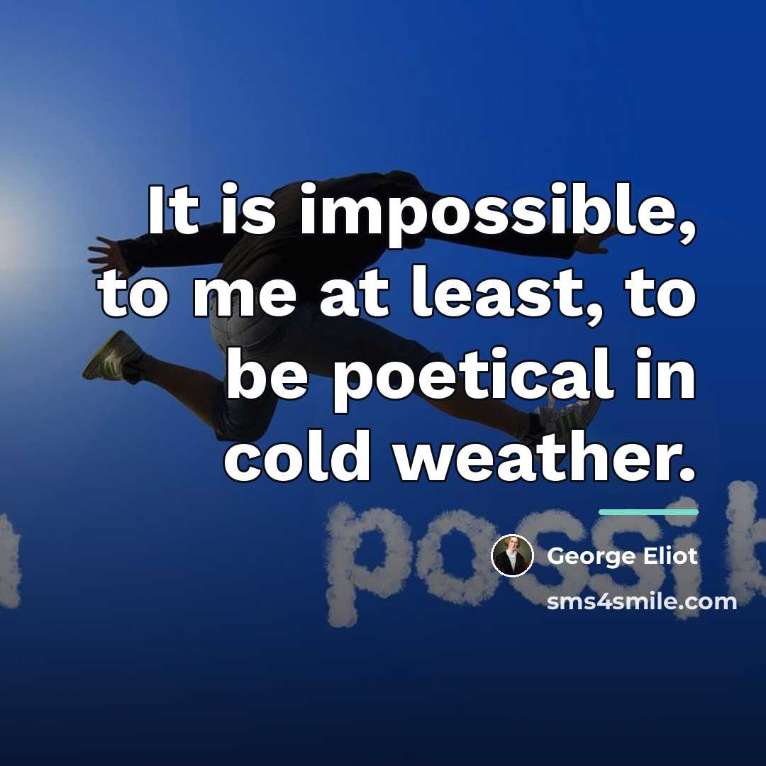 “It is impossible, to me at least, to be poetical…” quote by George Eliot