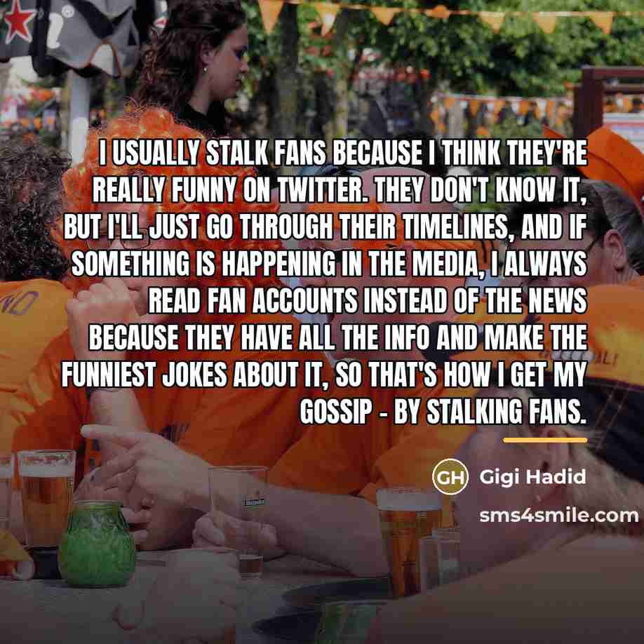 “I usually stalk fans because I think they're really funny…” quote by Gigi Hadid