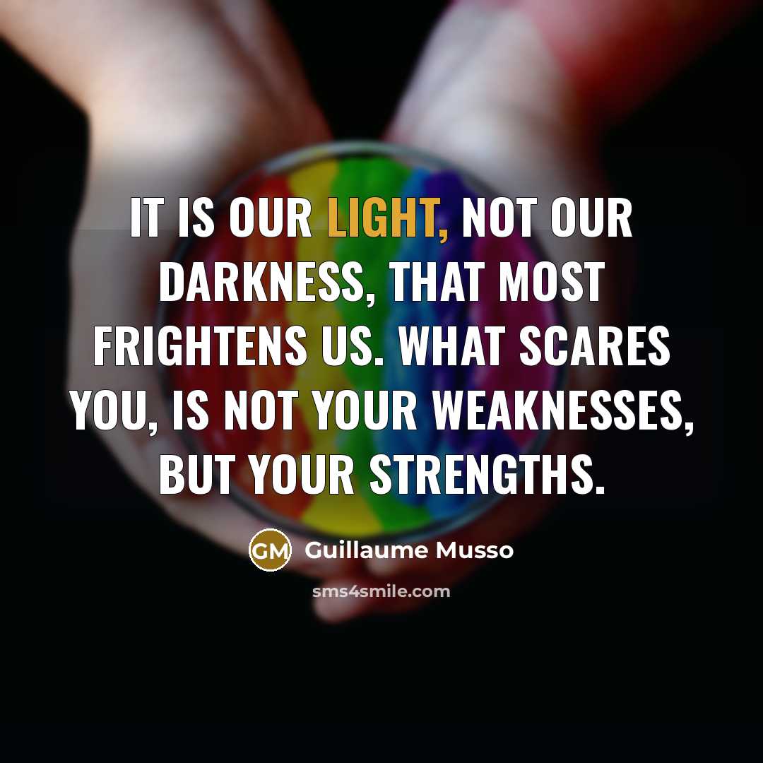 “It is our light, not our darkness, that most frightens…” quote by Guillaume Musso