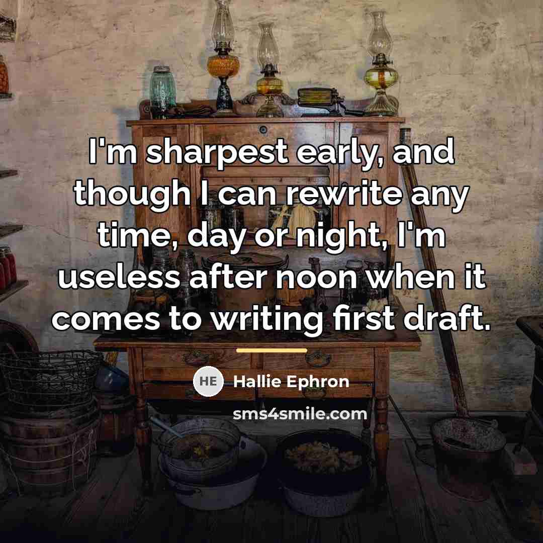 “I'm sharpest early, and though I can rewrite any time,…” quote by Hallie Ephron