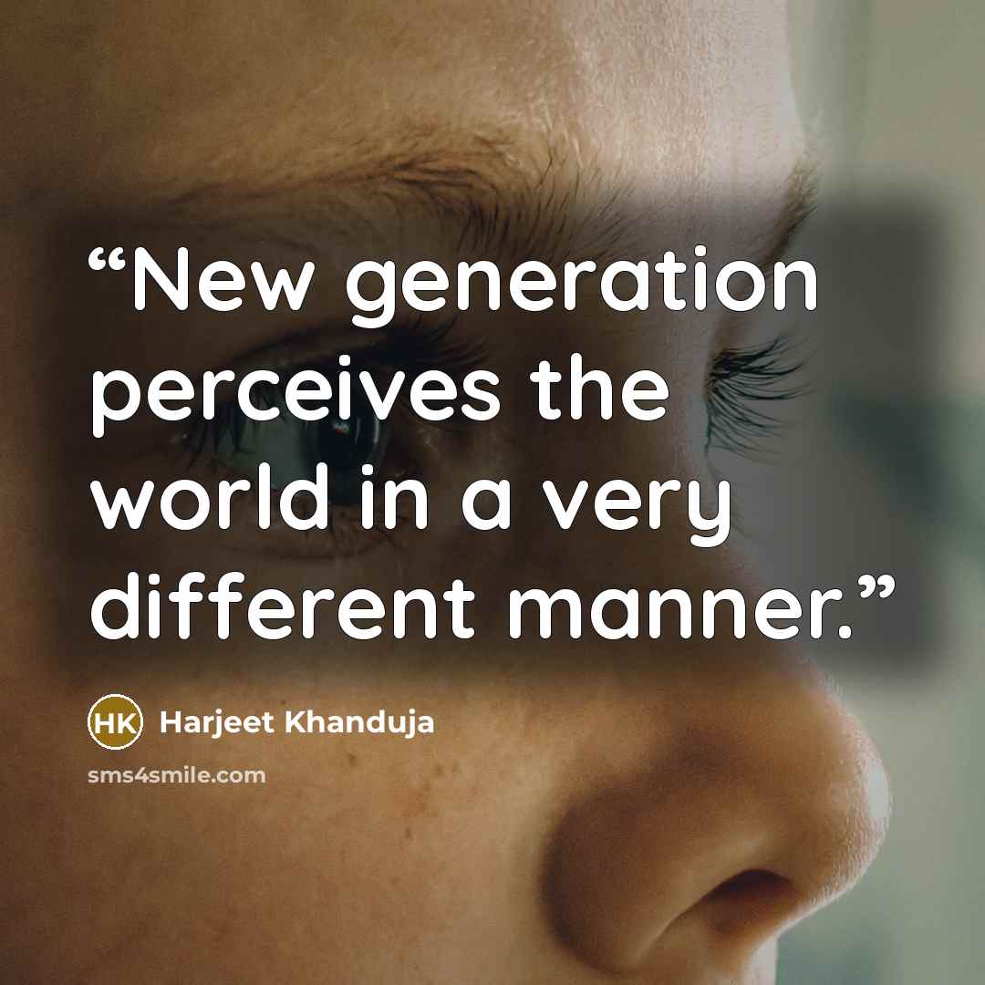 “New generation perceives the world in a very different manner.” quote by Harjeet Khanduja