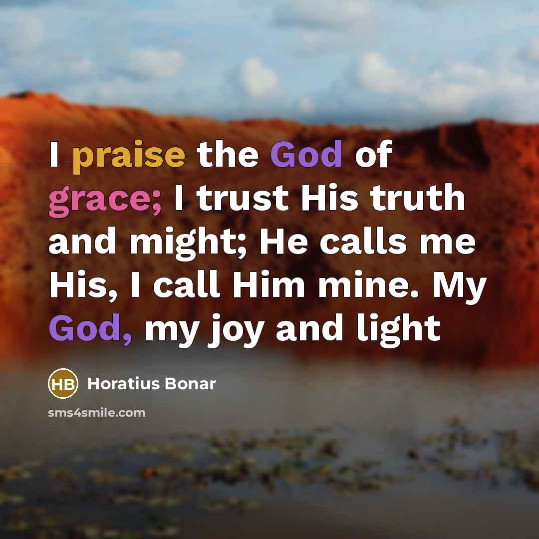 “I praise the God of grace; I trust His truth…” quote by Horatius Bonar